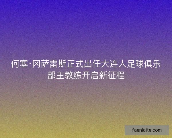 何塞·冈萨雷斯正式出任大连人足球俱乐部主教练开启新征程